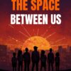 THE SPACE BETWEEN US